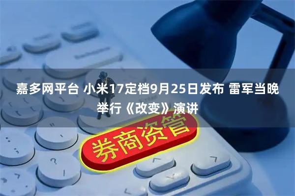 嘉多网平台 小米17定档9月25日发布 雷军当晚举行《改变》演讲