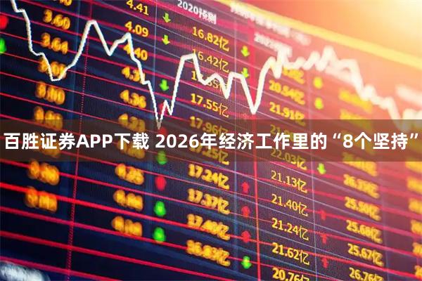 百胜证券APP下载 2026年经济工作里的“8个坚持”