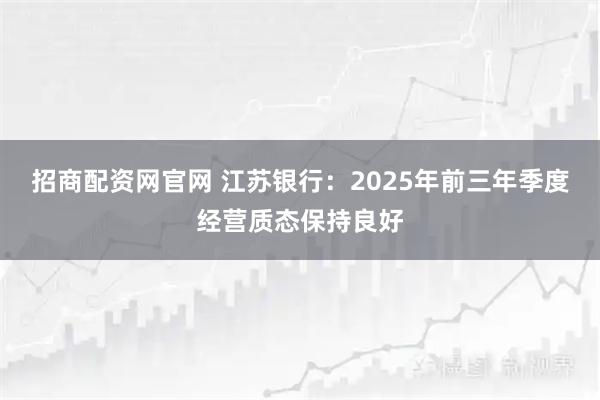 招商配资网官网 江苏银行：2025年前三年季度经营质态保持良好